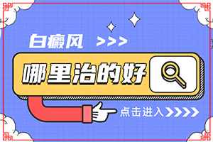 治疗白癜风哪家医院好(怎么治才能快点好)
